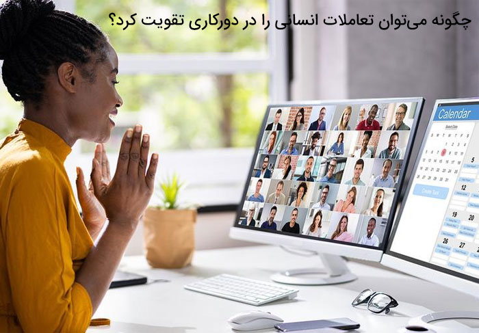 چگونه می‌توان تعاملات انسانی را در دورکاری تقویت کرد؟