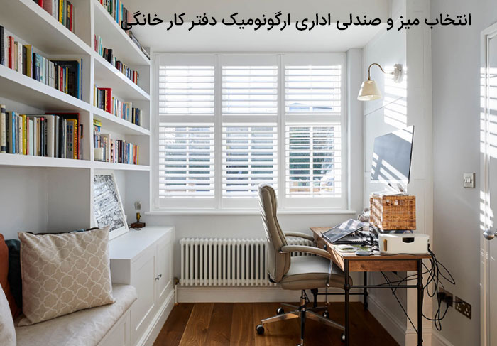 انتخاب میز و صندلی اداری ارگونومیک دفتر کار خانگی